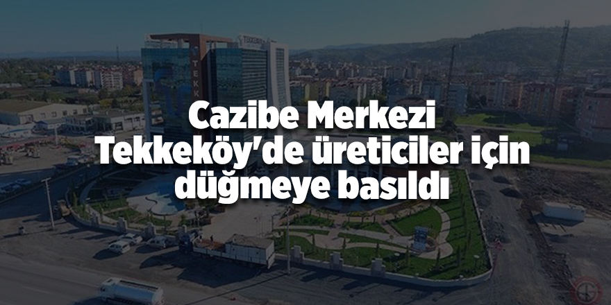 Cazibe Merkezi Tekkeköy'de üreticiler için düğmeye basıldı - samsun haber