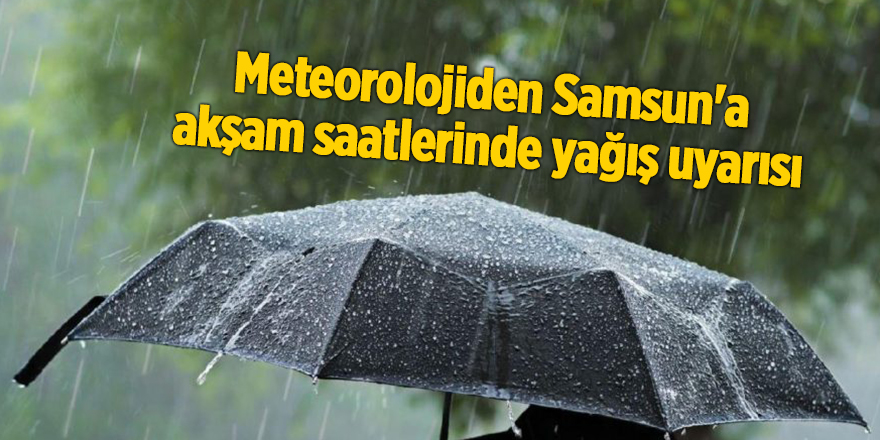 Meteorolojiden Samsun'a akşam saatlerinde yağış uyarısı - samsun haber