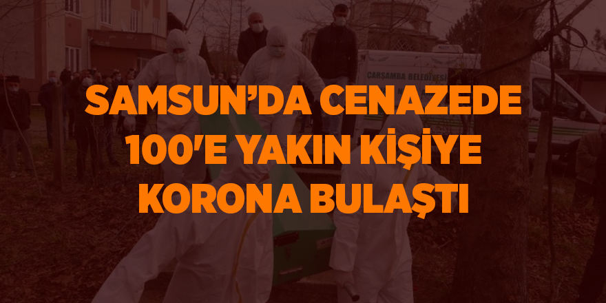 Samsun’da cenazede 100'e yakın kişiye korona bulaştı - samsun haber