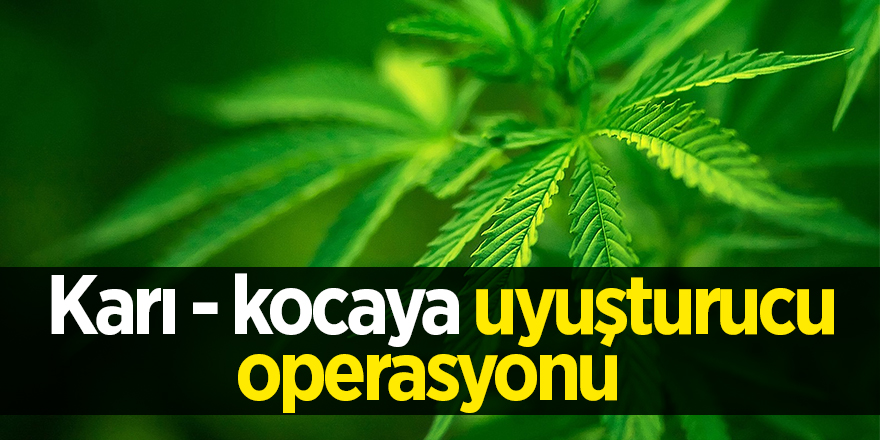 Karı kocaya uyuşturucu operasyonu  