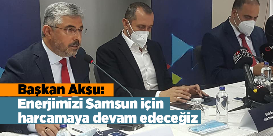 Başkan Aksu: Enerjimizi Samsun için harcamaya devam edeceğiz - samsun haber