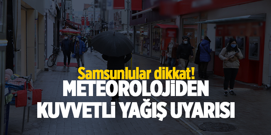 Samsunlular dikkat! Meteorolojiden kuvvetli yağış uyarısı - samsun haber