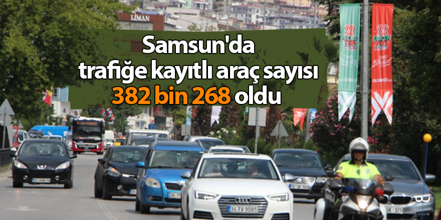 Samsun'da trafiğe kayıtlı araç sayısı 382 bin 268 oldu - samsun haber