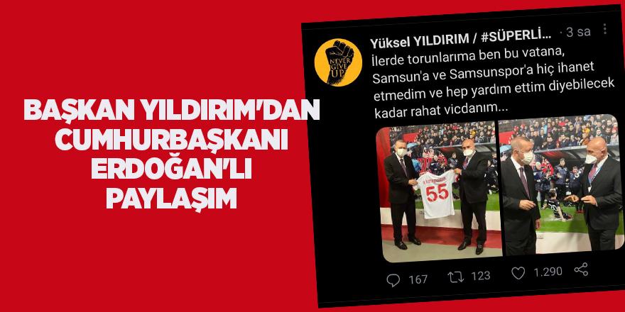 Başkan Yıldırım'dan Cumhurbaşkanı Erdoğan'lı paylaşım - samsun haber