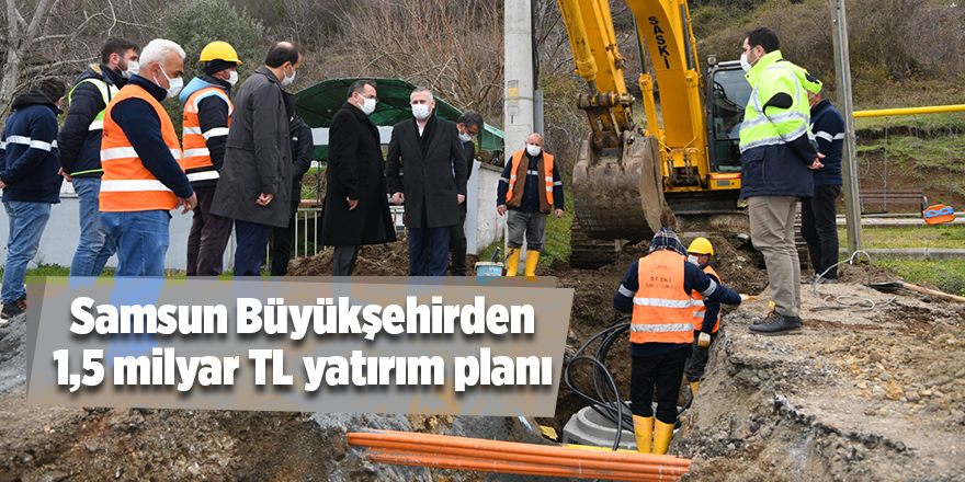 Samsun Büyükşehirden 1,5 milyar TL yatırım planı - samsun haber