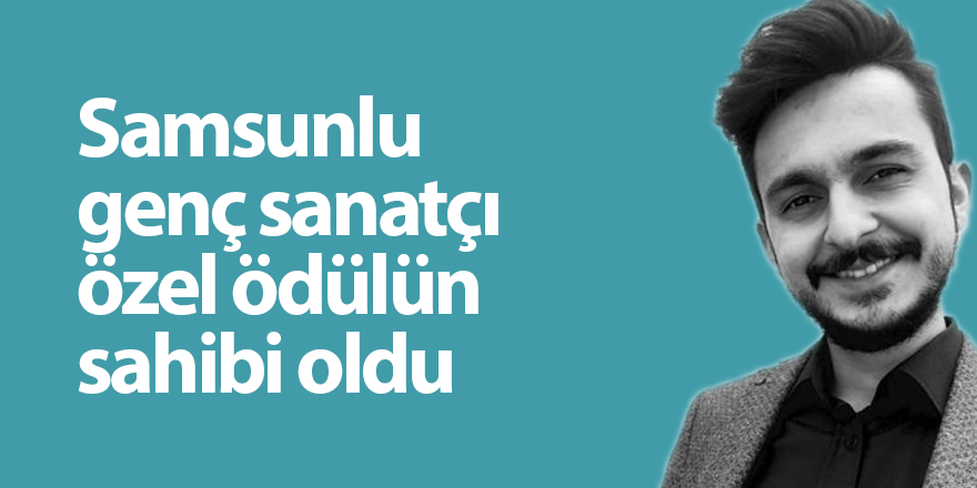 Samsunlu genç sanatçı özel ödülün sahibi oldu - samsun haber