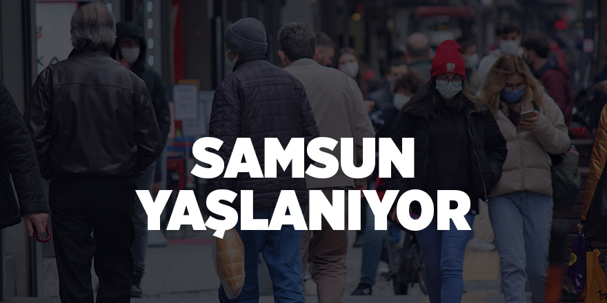 Samsun yaşlanıyor - samsun haber