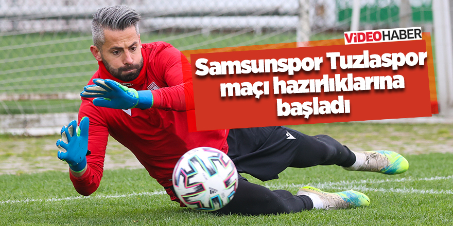 Samsunspor Tuzlaspor maçı hazırlıklarına başladı - samsun haber