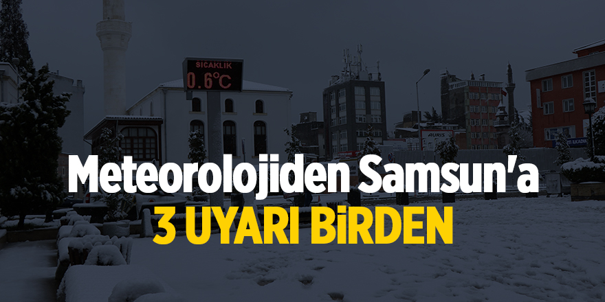 Meteorolojiden Samsun'a 3 uyarı birden - samsun haber