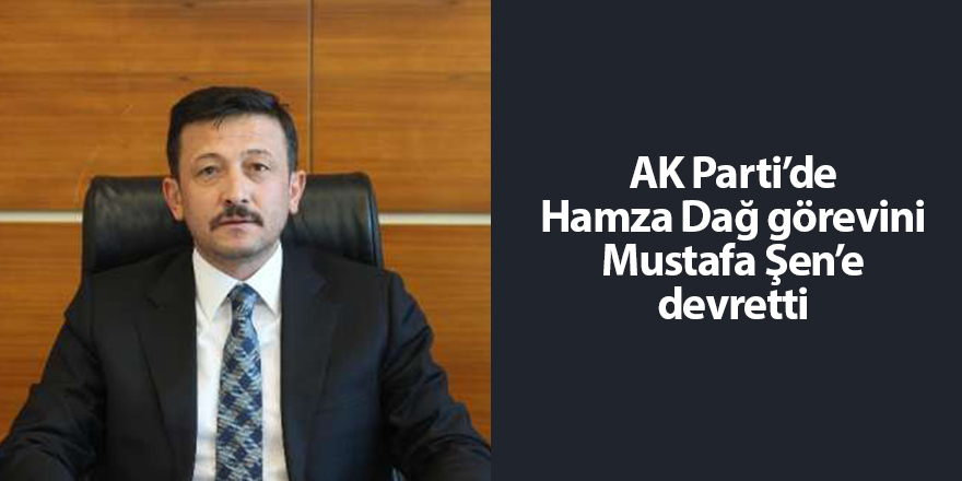 AK Parti’de Hamza Dağ görevini Mustafa Şen’e devretti - samsun haber