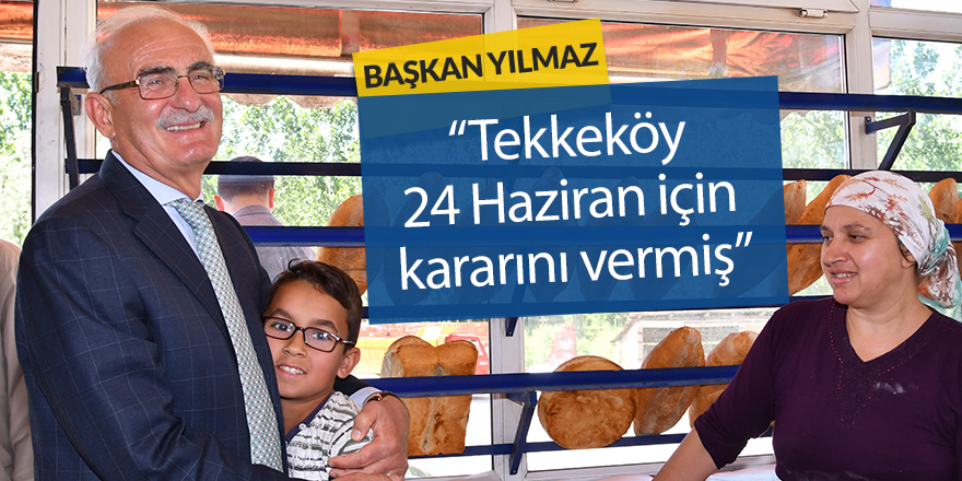 Yılmaz: “Tekkeköy 24 Haziran için kararını vermiş” 