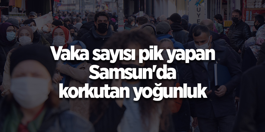 Vaka sayısı pik yapan Samsun'da korkutan yoğunluk - samsun haber