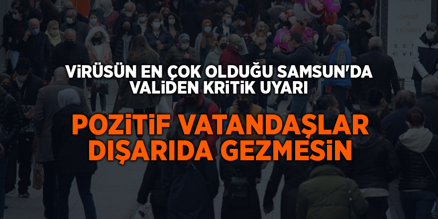 Virüsün en çok olduğu Samsun'da validen kritik uyarı - samsun haber