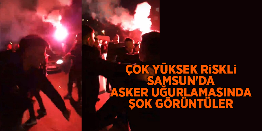 Çok yüksek riskli Samsun'da asker uğurlamasında şok görüntüler - samsun haber