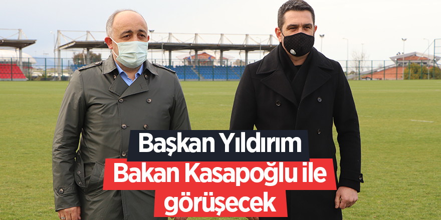 Başkan Yıldırım Bakan Kasapoğlu ile görüşecek - samsun haber