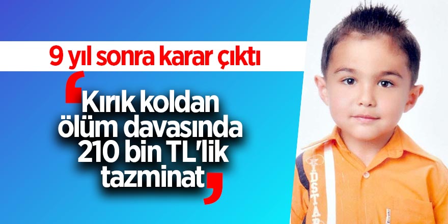 Kırık koldan ölüm davasında 210 bin TL'lik tazminat kararı