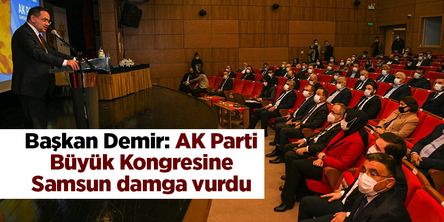 Başkan Demir: AK Parti Büyük Kongresine Samsun damga vurdu - samsun haber