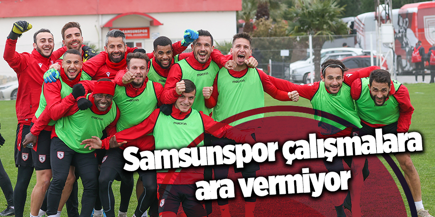 Samsunspor çalışmalara ara vermiyor - samsun haber