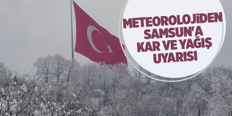 Meteorolojiden Samsun'a kar ve yağış uyarısı - samsun haber