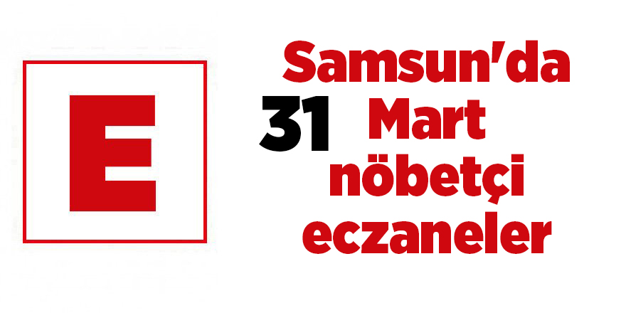 Samsun'da 31 Mart nöbetçi eczaneler - samsun haber