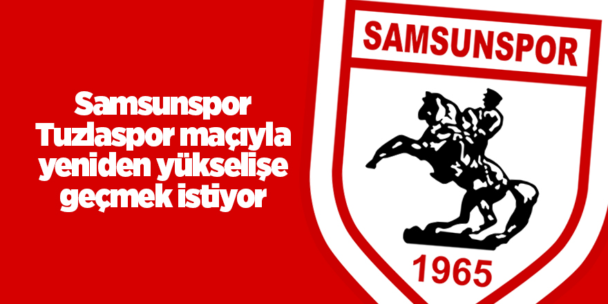 Samsunspor Tuzlaspor maçıyla yeniden yükselişe geçmek istiyor - samsun haber