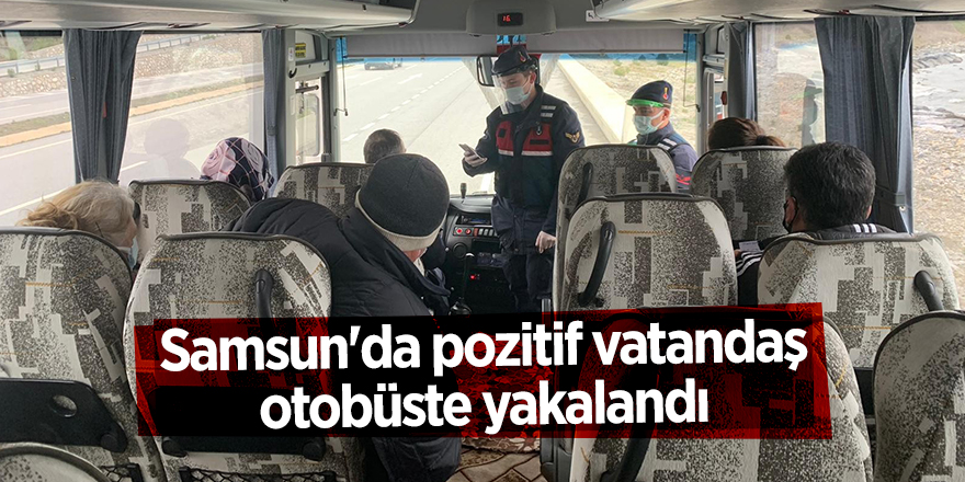 Samsun'da pozitif vatandaş  otobüste yakalandı - samsun haber