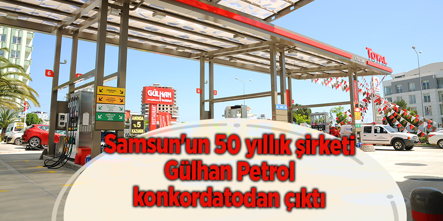 Samsun'un 50 yıllık şirketi Gülhan Petrol konkordatodan çıktı - samsun haber