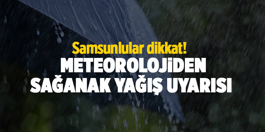 Meteorolojiden sağanak yağış uyarısı - samsun haber