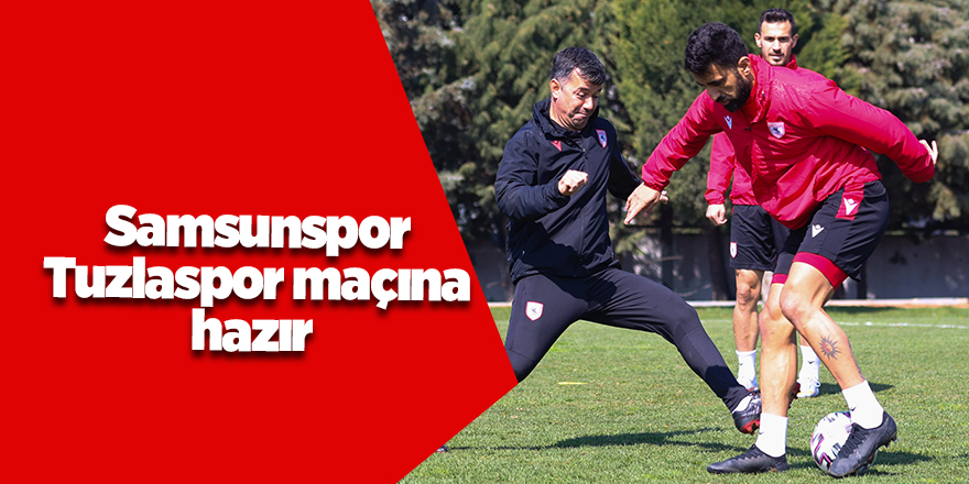 Samsunspor Tuzlaspor maçına hazır - samsun haber