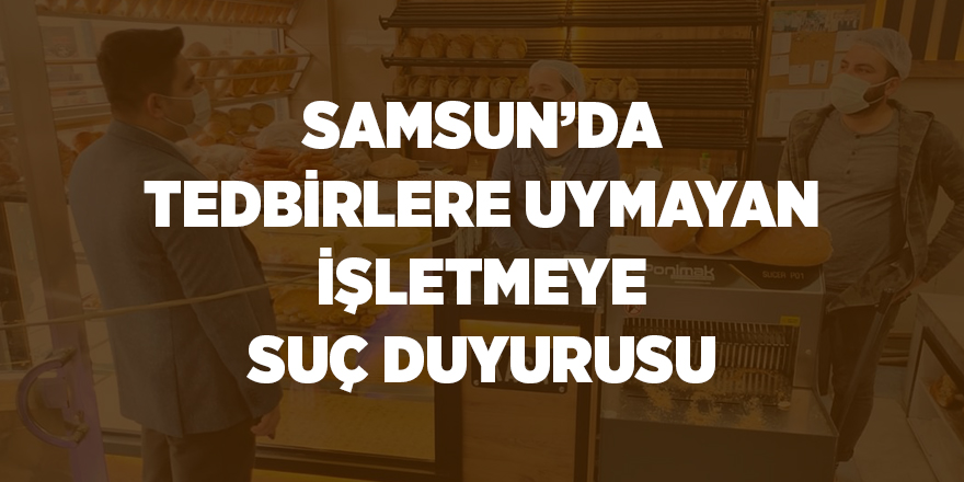 Samsun’da tedbirlere uymayan işletmeye suç duyurusu - samsun haber