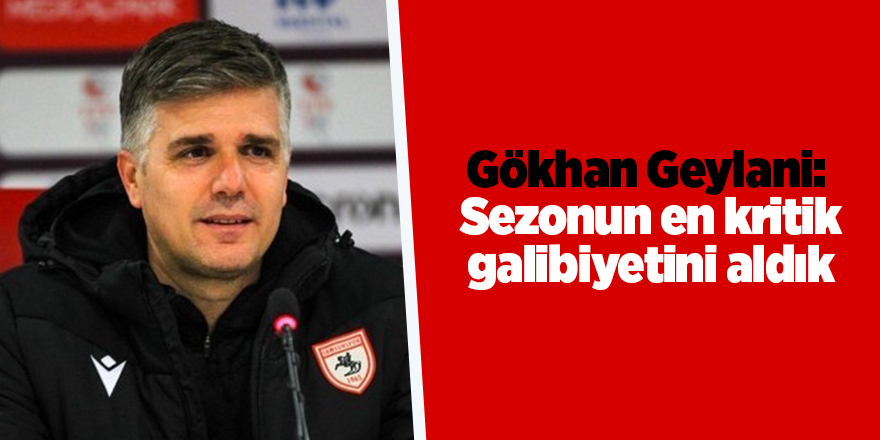 Gökhan Geylani:  Sezonun en kritik galibiyetini aldık - samsun haber