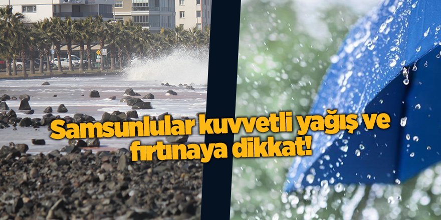 Meteorolojiden uyarılar peşpeşe geldi - samsun haber