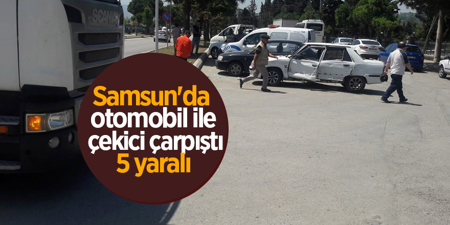 Samsun'da otomobil ile çekici çarpıştı: 5 yaralı 