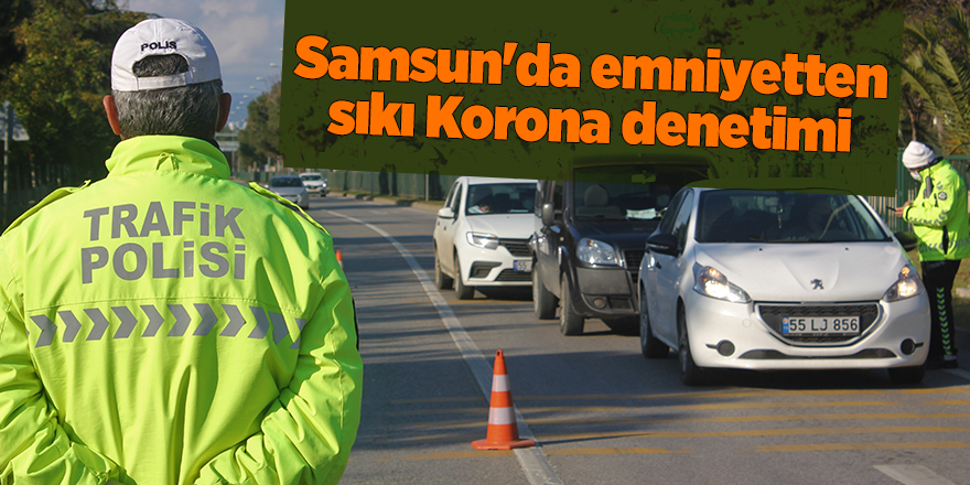 Samsun'da emniyetten sıkı Korona denetimi - samsun haber