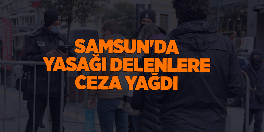 Samsun'da yasağı delenlere ceza yağdı - samsun haber