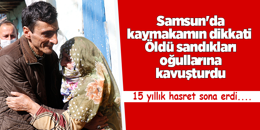 Samsun'da kaymakamın dikkati  Öldü sandıkları oğullarına  kavuşturdu - samsun haber