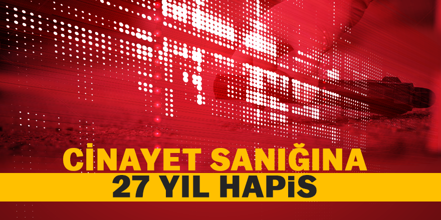 Cinayet Sanığına 27 Yıl Hapis