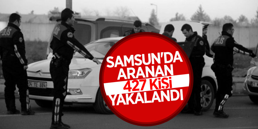 Samsun'da aranan 427 kişi yakalandı 