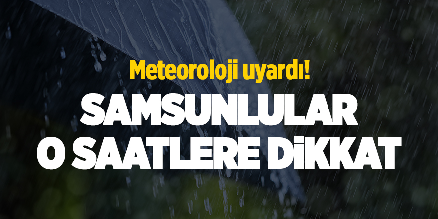 Samsunlular o saatlere dikkat - samsun haber