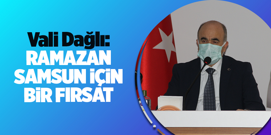 Vali Dağlı: Ramazan Samsun için bir fırsat - samsun haber