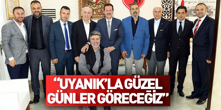 "Uyanık'la güzel günler göreceğiz"