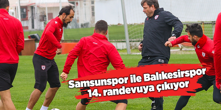 Samsunspor ile Balıkesirspor 14. randevuya çıkıyor - samsun haber