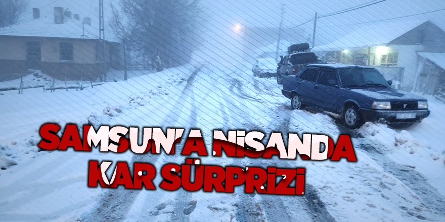 Samsun'a nisanda kar sürprizi - samsun haber