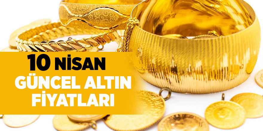 10 Nisan güncel altın fiyatları - samsun haber