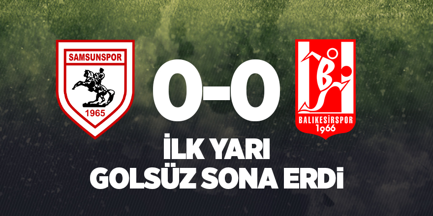 İlk yarı golsüz sona erdi - samsun haber