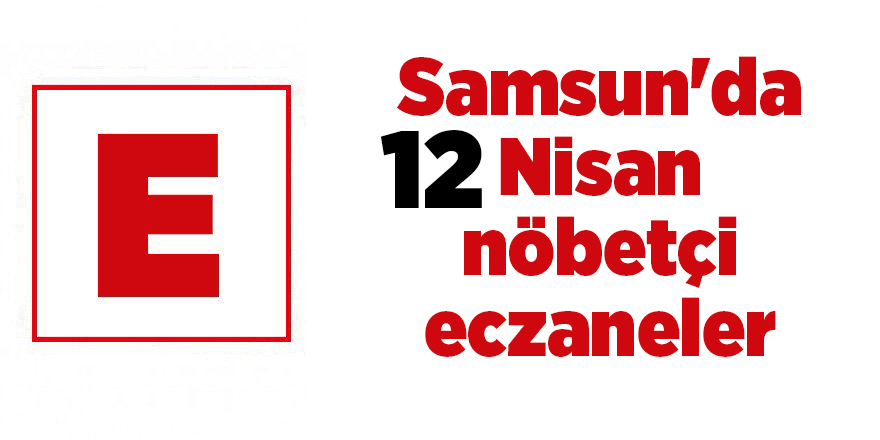 Samsun'da 12 Nisan nöbetçi eczaneler - samsun haber