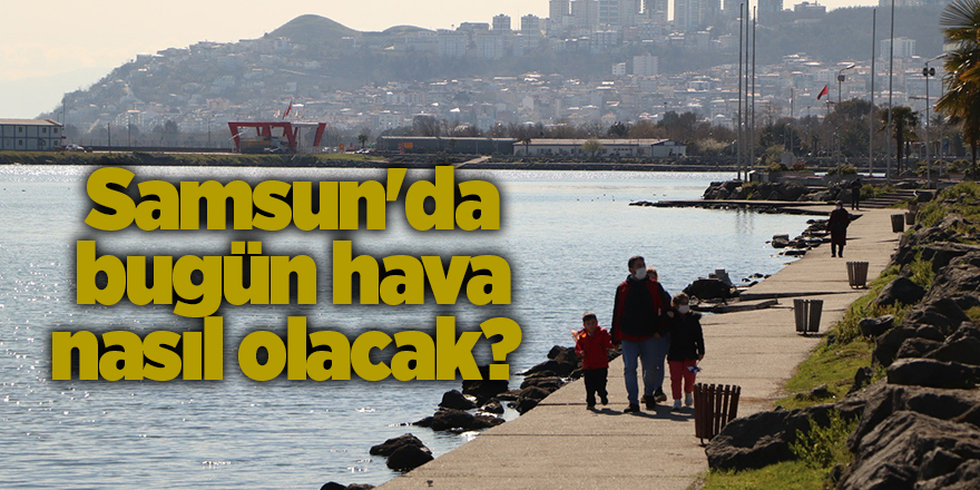 Samsun'da bugün hava nasıl olacak? - samsun haber