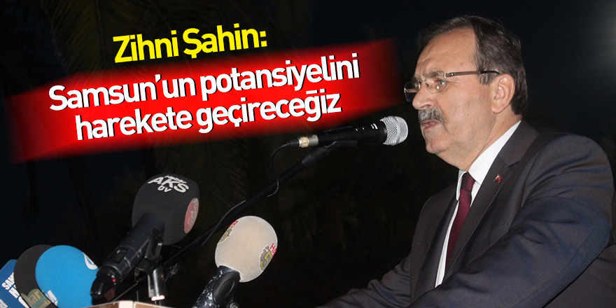 Başkan Şahin: Samsun'un potansiyelini harekete geçireceğiz