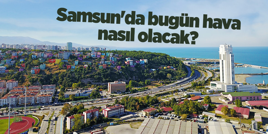 Samsun'da bugün hava nasıl olacak? - samsun haber