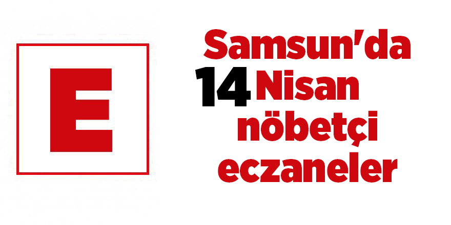 Samsun'da 14 Nisan nöbetçi eczaneler - samsun haber